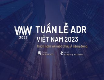 Tuần lễ Trọng tài và Hòa giải thương mại Việt Nam năm 2023 (VAW 2023) – Thích nghi với một Châu Á năng động